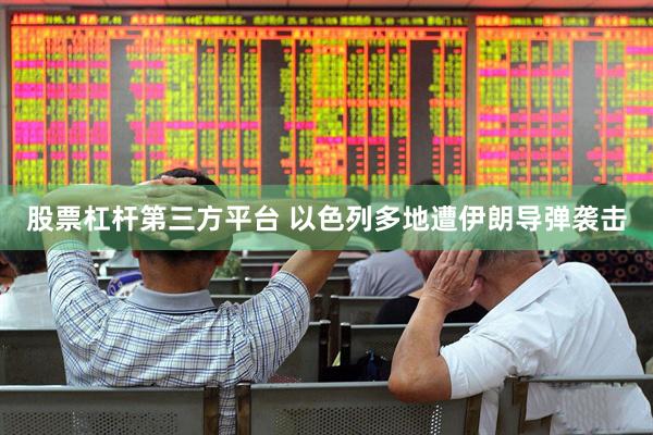 股票杠杆第三方平台 以色列多地遭伊朗导弹袭击