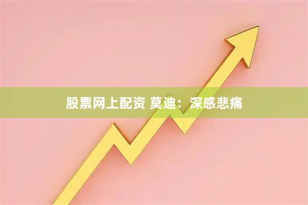 股票网上配资 莫迪：深感悲痛